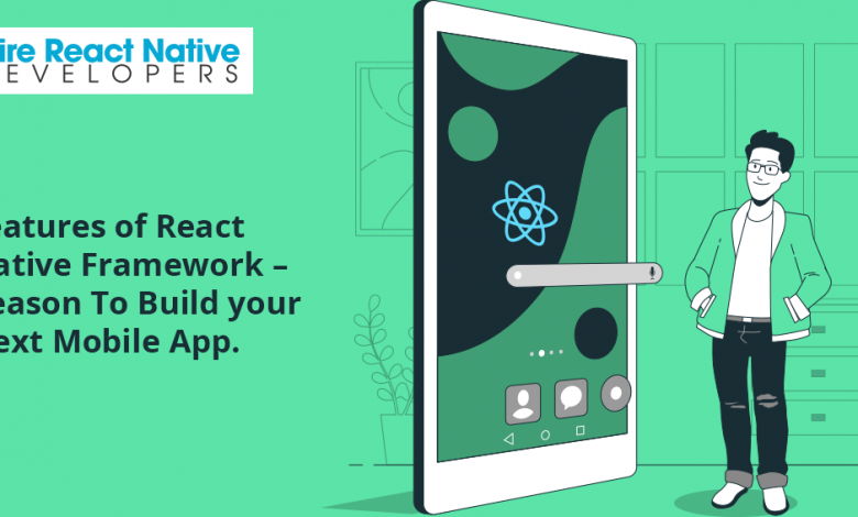 Features of React Native Framework – Reason To Build Your Next Mobile App