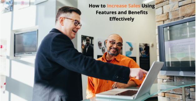 How to Increase Sales Using Features and Benefits Effectively