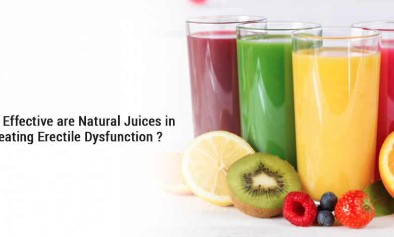 How effective are Natural juices in treating Erectile Dysfunction