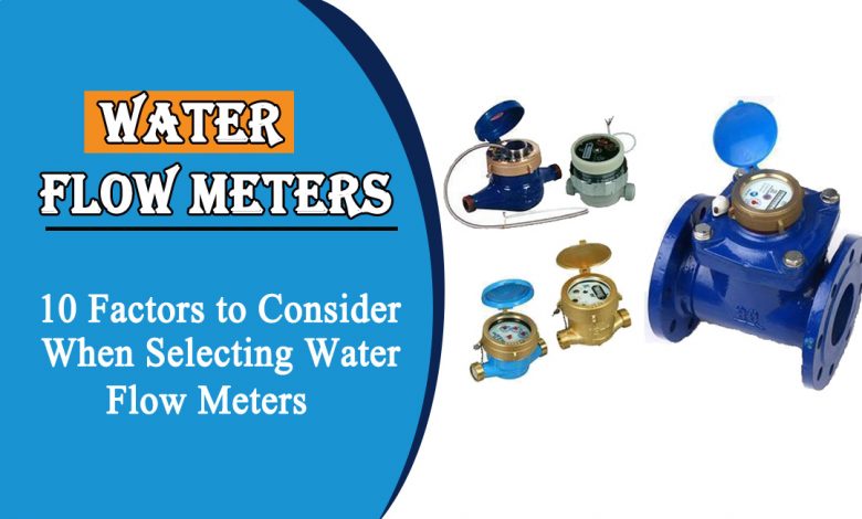water flow meters- 10 Factors to Consider When Selecting Water Flow Meters