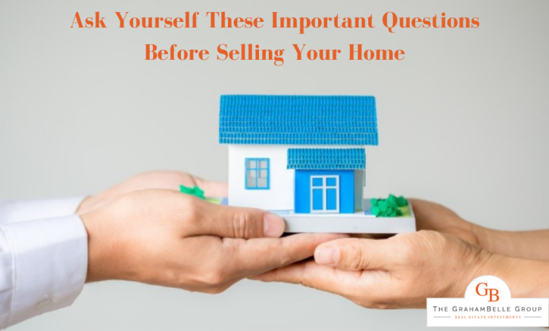 Ask Yourself These Important Questions Before Selling Your Home