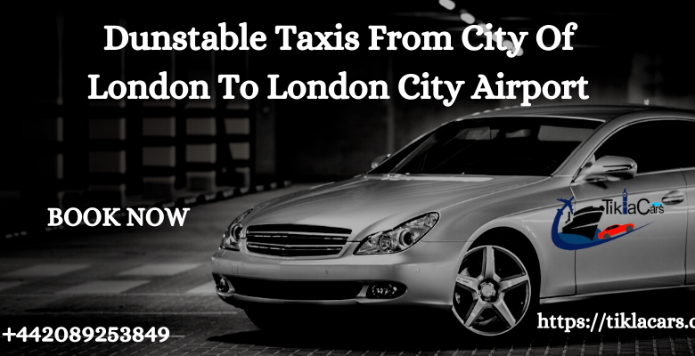 Dunstable Taxis From City Of London To London City Airport