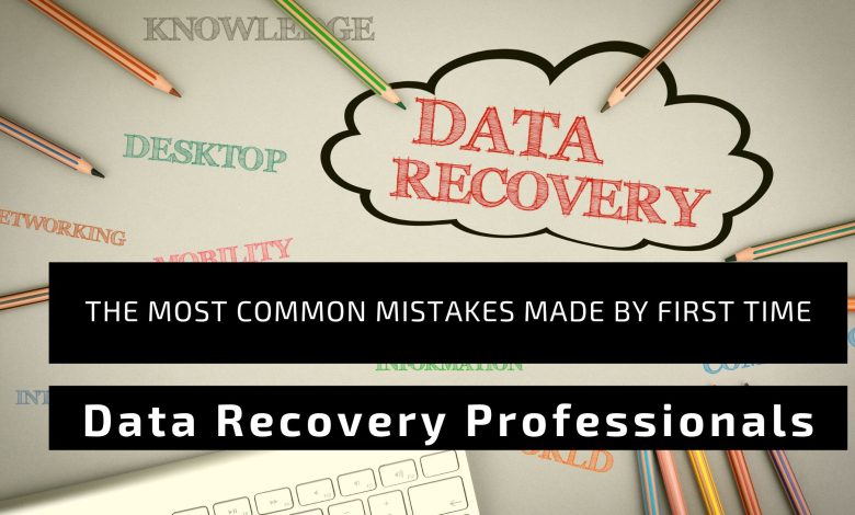 The Most Common Mistakes Made by First-Time Data Recovery Professionals